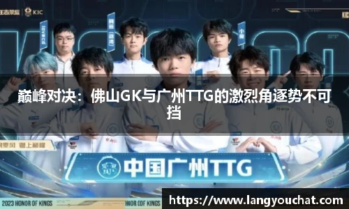 巅峰对决：佛山GK与广州TTG的激烈角逐势不可挡