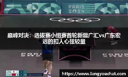 巅峰对决：选拔赛小组赛首轮新疆广汇vs广东宏远的扣人心弦较量